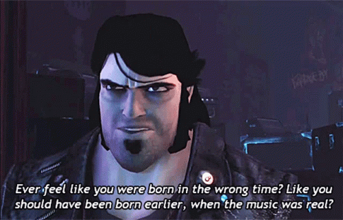 A Man In A Video Game Says " Ever Feel Like You Were Born In The Wrong Time " GIF