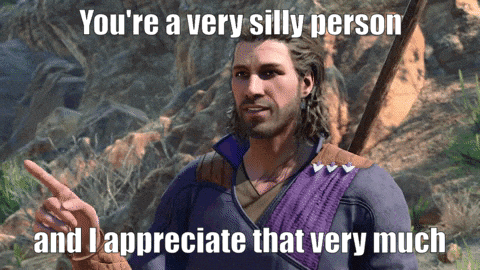 a man in a video game says you 're a very silly person and appreciate that very much