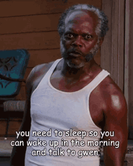A Man In A White Tank Top Says You Need To Sleep So You Can Wake Up In The Morning And Talk To Gwen .. GIF