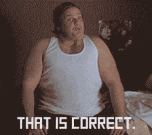 A Man In A White Tank Top With The Words That Is Correct On The Bottom GIF