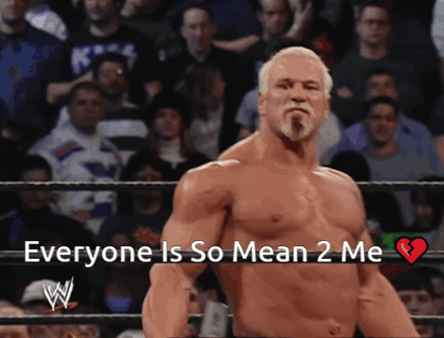 A Man In A Wrestling Ring With The Words Everyone Is So Mean 2 Me Above Him GIF