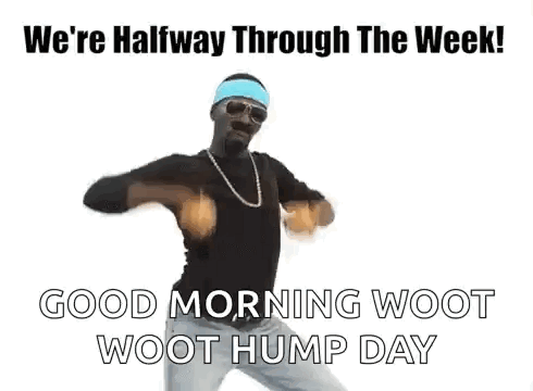 A Man Is Dancing With The Words `` We 'Re Halfway Through The Week ! Good Morning Woot Woot Hump Day '' GIF