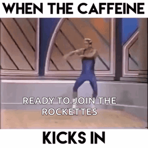 A Man Is Dancing With The Words When The Caffeine Ready To Join The Rockettes Kicks In Below Him GIF