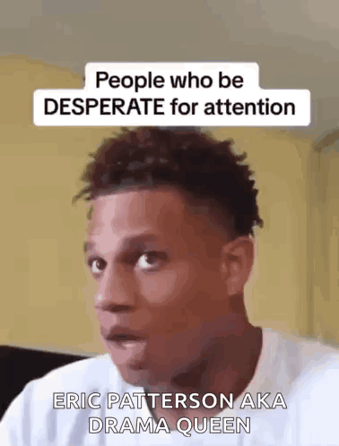 A Man Is Making A Funny Face With A Caption That Says `` People Who Be Desperate For Attention '' . GIF