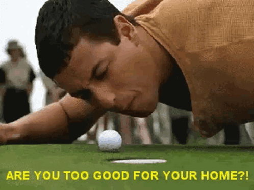 A Man Is Putting A Golf Ball Into A Hole With The Words Are You Too Good For Your Home GIF