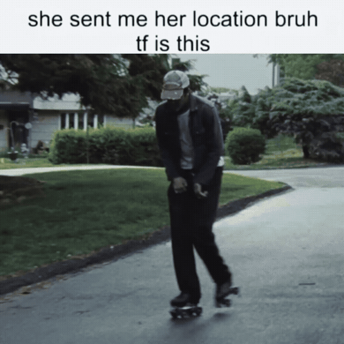 a man is riding a skateboard down a street with a caption that says she sent me her location bruh tf is this