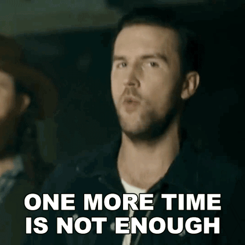 a man is saying that one more time is not enough .