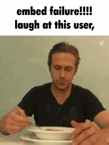 A Man Is Sitting At A Table With A Bowl Of Soup And A Caption That Says Embed Failure Laugh At This User GIF