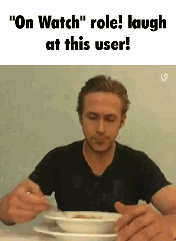 A Man Is Sitting At A Table With A Bowl Of Soup And A Caption That Says " On Watch " Role Laugh At This User GIF