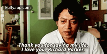 A Man Is Sitting In A Room And Saying `` Thank You For Saving My Life , I Love You , Richard Parker . GIF