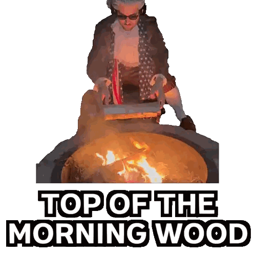 a man is sitting in front of a fire with the words top of the morning wood