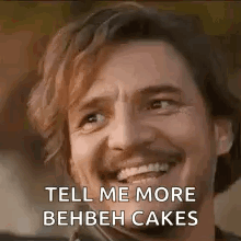 A Man Is Smiling And Saying `` Tell Me More Behbeh Cakes '' While Looking Up . GIF