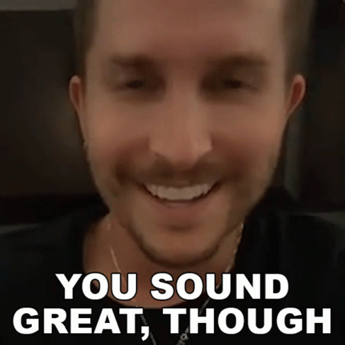 A Man Is Smiling And Saying `` You Sound Great , Though '' GIF