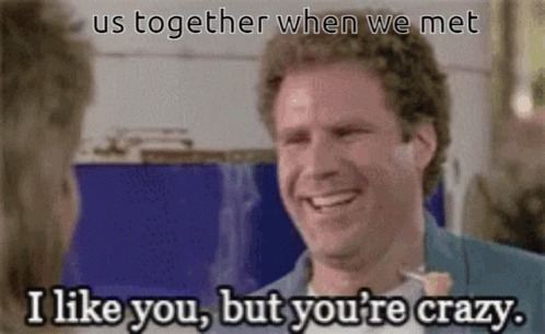 A Man Is Smiling While Talking To Another Man And Says Us Together When We Met I Like You But You 'Re Crazy GIF