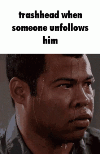 A Man Is Sweating With The Words Trashhead When Someone Unfollows Him On The Bottom GIF