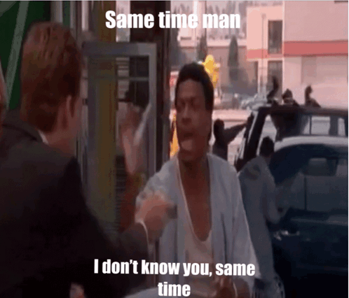 A Man Is Talking To Another Man With The Words Same Time Man I Don 'T Know You Same Time GIF