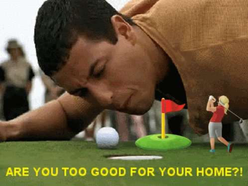 A Man Laying On A Golf Course With The Words Are You Too Good For Your Home Underneath Him GIF