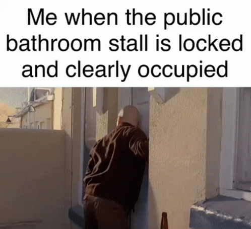 A Man Leaning Against A Wall With The Words Me When The Public Bathroom Stall Is Locked And Clearly Occupied Above Him GIF