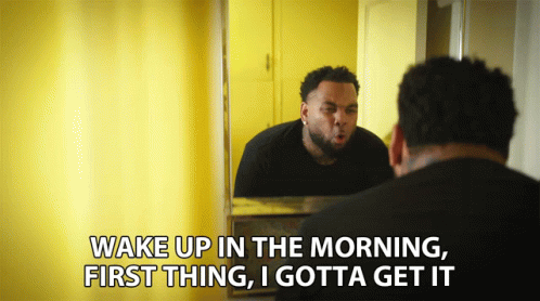 A Man Looking At Himself In A Mirror With The Words Wake Up In The Morning First Thing I Gotta Get It GIF