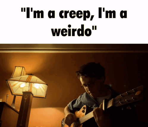 A Man Playing A Guitar With The Words " I 'M A Creep I 'M A Weirdo " Above GIF