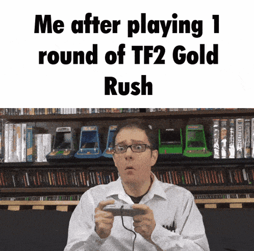 A Man Playing A Video Game With The Words Me After Playing 1 Round Of Tf2 Gold Rush At The Top GIF