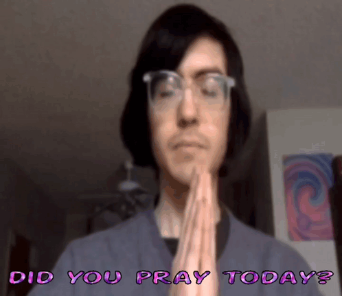 A Man Praying With The Words Did You Pray Today GIF