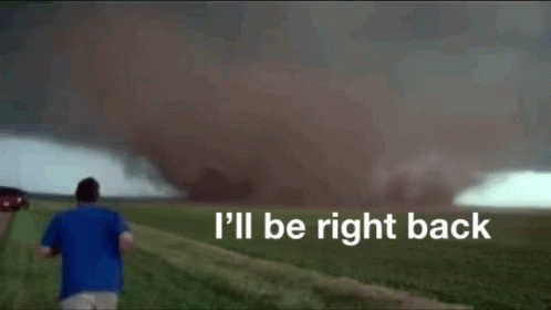 A Man Running In Front Of A Tornado With The Words " I 'Ll Be Right Back " Below Him GIF