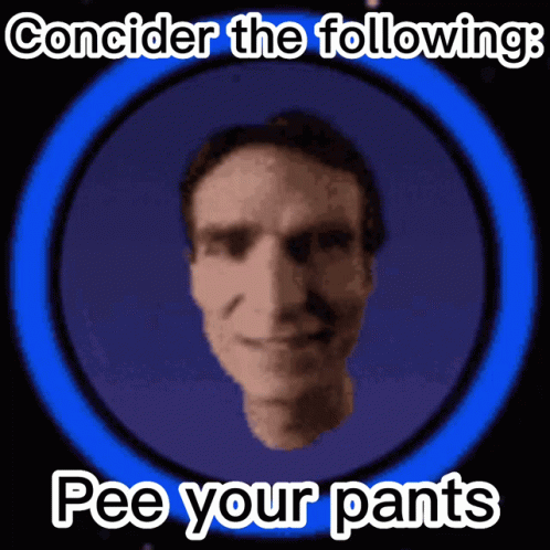 A Man 'S Face Is In A Blue Circle With The Words " Consider The Following Pee Your Pants " GIF