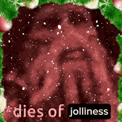 A Man 'S Face Is Surrounded By Christmas Decorations And The Words `` Dies Of Jolliness '' GIF