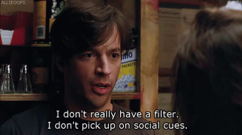 A Man Says I Do N't Really Have A Filter I Don 'T Pick Up On Social Cues GIF