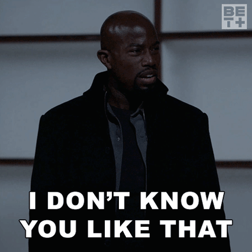A Man Says " I Don 'T Know You Like That " GIF