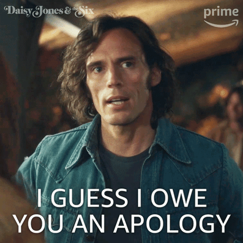 a man says " i guess i owe you an apology "