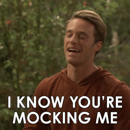 A Man Says " I Know You 'Re Mocking Me " GIF