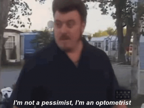a man says i 'm not a pessimist and i 'm an optometrist