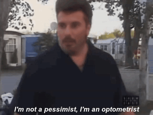 A Man Says " I 'M Not A Pessimist , I 'M An Optometrist " GIF