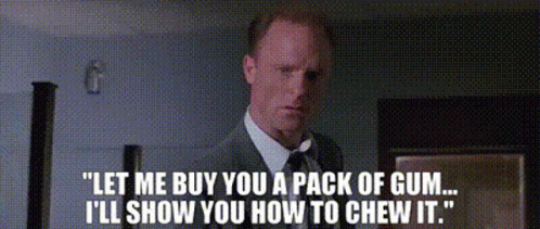 A Man Says " Let Me Buy You A Pack Of Gum ... I 'Ll Show You How To Chew It . " GIF