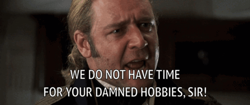 A Man Says We Do Not Have Time For Your Damned Hobbies GIF