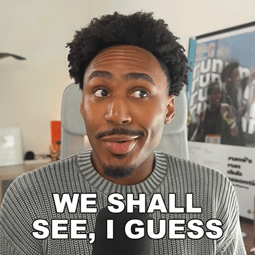 A Man Says We Shall See I Guess GIF