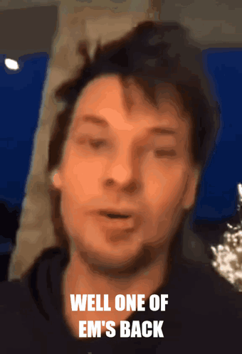A Man Says " Well One Of Em 'S Back " In A Blurry Photo GIF