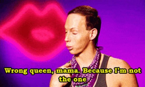 A Man Says Wrong Queen Mama Because I Am Not The One GIF