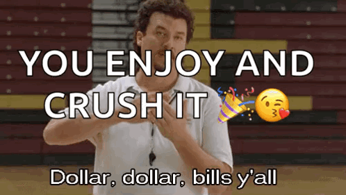 A Man Says " You Enjoy And Crush It Dollar Dollar Bills Y 'All " GIF