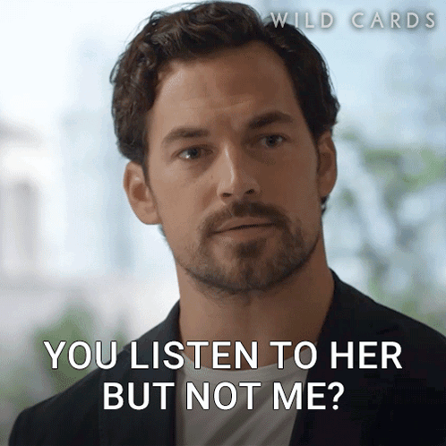 A Man Says You Listen To Her But Not Me GIF