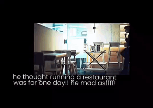 A Man Sitting At A Table In A Restaurant With The Words " He Thought Running A Restaurant Was For One Day " GIF