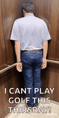 A Man Standing In An Elevator With The Words " I Cant Play Golf This Thursday " On The Bottom GIF