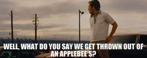 A Man Standing In Front Of A Car With The Words " Well What Do You Say We Get Thrown Out Of An Applebee " GIF