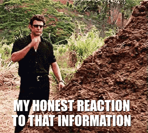A Man Standing In Front Of A Pile Of Dirt With The Words My Honest Reaction To That Information GIF