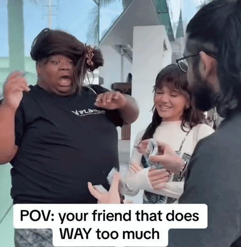A Man Talking To A Woman With A Caption That Says " Your Friend That Does Way Too Much " GIF