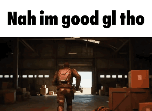 A Man Walking In A Warehouse With The Words Nah Im Good Gl Tho On The Bottom GIF