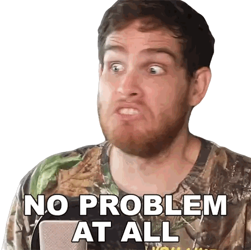 a man wearing a camo shirt says " no problem at all "