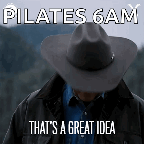 A Man Wearing A Cowboy Hat With The Words Pilates 6Am That 'S A Great Idea GIF